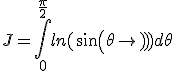 J=\int_{0}^{\frac{\pi}{2}}ln(sin(\theta))d\theta